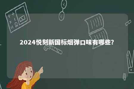 2024悦刻新国标烟弹口味有哪些？ 